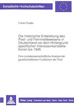 Die Historische Entwicklung Des Post- Und Fernmeldewesens in Deutschland VOR Dem Hintergrund Spezifischer Interessenkonstellationen Bis 1945