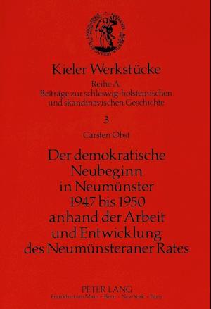 Der Demokratische Neubeginn in Neumuenster 1947 Bis 1950 Anhand Der Arbeit Und Entwicklung Des Neumuensteraner Rates