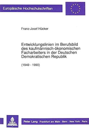 Entwicklungslinien Im Berufsbild Des Kaufmaennisch-Oekonomischen Facharbeiters in Der Deutschen Demokratischen Republik (1949 - 1990)