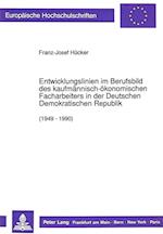 Entwicklungslinien Im Berufsbild Des Kaufmaennisch-Oekonomischen Facharbeiters in Der Deutschen Demokratischen Republik (1949 - 1990)