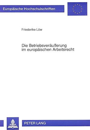 Die Betriebsveraeusserung Im Europaeischen Arbeitsrecht