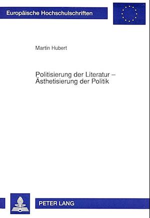 Politisierung Der Literatur - Aesthetisierung Der Politik