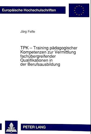 Tpk - Training Paedagogischer Kompetenzen Zur Vermittlung Fachuebergreifender Qualifikationen in Der Berufsausbildung