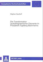 Die Transformation (Auto)Biographischer Elemente Im Prosawerk Ingeborg Bachmanns