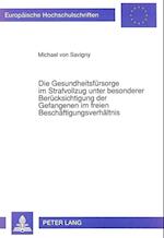 Die Gesundheitsfuersorge Im Strafvollzug Unter Besonderer Beruecksichtigung Der Gefangenen Im Freien Beschaeftigungsverhaeltnis