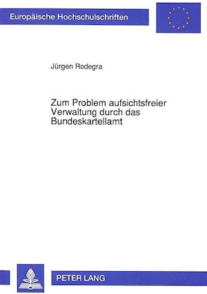 Zum Problem Aufsichtsfreier Verwaltung Durch Das Bundeskartellamt