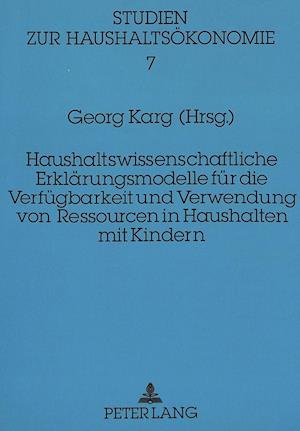 Haushaltswissenschaftliche Erklaerungsmodelle Fuer Die Verfuegbarkeit Und Verwendung Von Ressourcen in Haushalten Mit Kindern