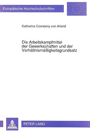 Die Arbeitskampfmittel Der Gewerkschaften Und Der Verhaeltnismaessigkeitsgrundsatz