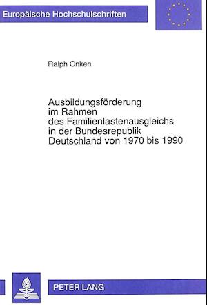 Ausbildungsfoerderung Im Rahmen Des Familienlastenausgleichs in Der Bundesrepublik Deutschland Von 1970 Bis 1990