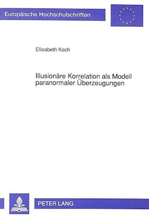 Illusionaere Korrelation ALS Modell Paranormaler Ueberzeugungen