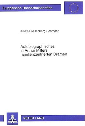 Autobiographisches in Arthur Millers Familienzentrierten Dramen