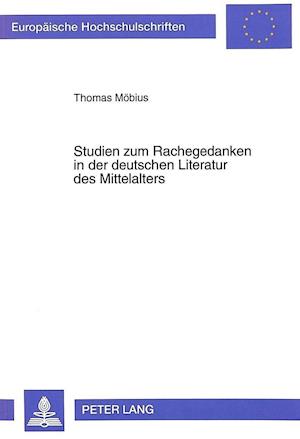 Studien Zum Rachegedanken in Der Deutschen Literatur Des Mittelalters