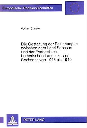 Die Gestaltung Der Beziehungen Zwischen Dem Land Sachsen Und Der Evangelisch-Lutherischen Landeskirche Sachsens Von 1945 Bis 1949