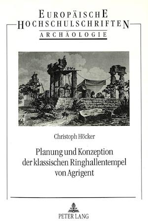 Planung Und Konzeption Der Klassischen Ringhallentempel Von Agrigent