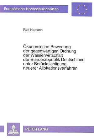 Oekonomische Bewertung Der Gegenwaertigen Ordnung Der Wasserwirtschaft Der Bundesrepublik Deutschland Unter Beruecksichtigung Neuerer Allokationsverfa