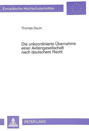 Die Unkoordinierte Uebernahme Einer Aktiengesellschaft Nach Deutschem Recht