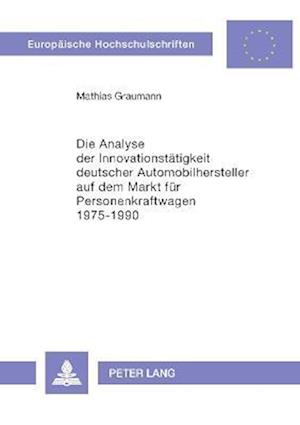 Die Analyse Der Innovationstaetigkeit Deutscher Automobilhersteller Auf Dem Markt Fuer Personenkraftwagen 1975-1990