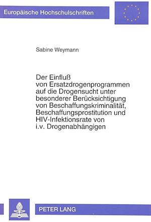 Der Einfluss Von Ersatzdrogenprogrammen Auf Die Drogensucht Unter Besonderer Beruecksichtigung Von Beschaffungskriminalitaet, Beschaffungsprostitution