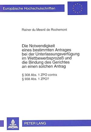 Die Notwendigkeit Eines Bestimmten Antrages Bei Der Unterlassungsverfuegung Im Wettbewerbsprozess Und Die Bindung Des Gerichtes an Einen Solchen Antra