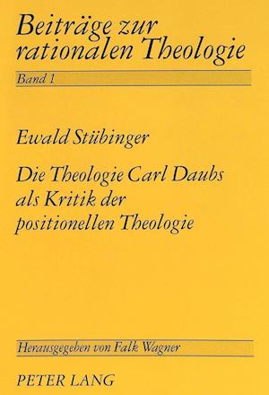 Die Theologie Carl Daubs ALS Kritik Der Positionellen Theologie