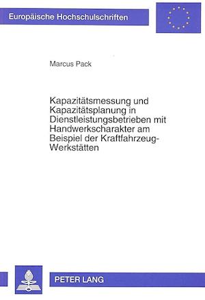 Kapazitaetsmessung Und Kapazitaetsplanung in Dienstleistungsbetrieben Mit Handwerkscharakter Am Beispiel Der Kraftfahrzeug-Werkstaetten