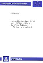 Herzog Bernhard Von Anhalt (Um 1140 Bis 1212) Und Die Fruehen Askanier in Sachsen Und Im Reich