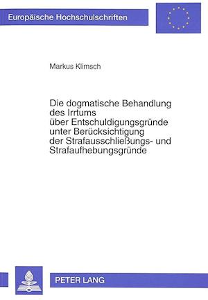 Die Dogmatische Behandlung Des Irrtums Ueber Entschuldigungsgruende Unter Beruecksichtigung Der Strafausschliessungs- Und Strafaufhebungsgruende