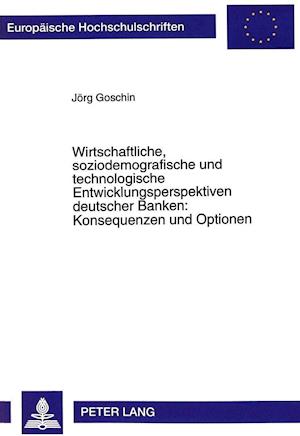 Wirtschaftliche, Soziodemografische Und Technologische Entwicklungsperspektiven Deutscher Banken