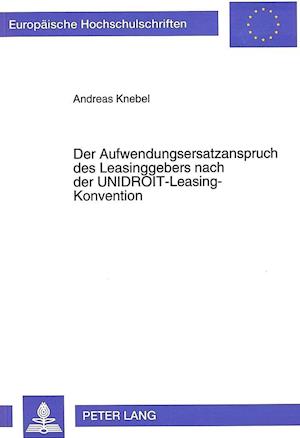 Der Aufwendungsersatzanspruch Des Leasinggebers Nach Der Unidroit-Leasing-Konvention