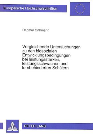 Vergleichende Untersuchungen Zu Den Biosozialen Entwicklungsbedingungen Bei Leistungsstarken, Leistungsschwachen Und Lernbehinderten Schuelern