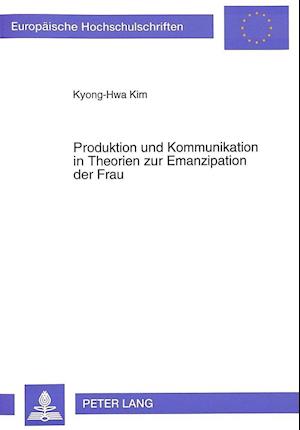 Produktion Und Kommunikation in Theorien Zur Emanzipation Der Frau