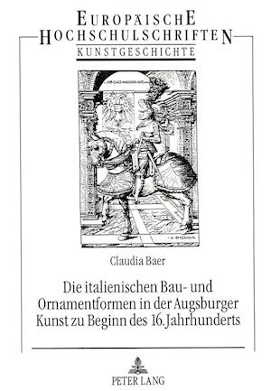 Die Italienischen Bau- Und Ornamentformen in Der Augsburger Kunst Zu Beginn Des 16. Jahrhunderts