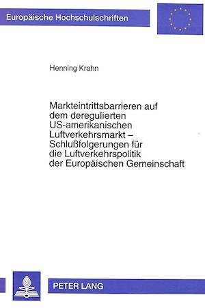 Markteintrittsbarrieren Auf Dem Deregulierten Us-Amerikanischen Luftverkehrsmarkt - Schlussfolgerungen Fuer Die Luftverkehrspolitik Der Europaeischen