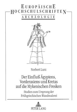 Der Einfluss Aegyptens, Vorderasiens Und Kretas Auf Die Mykenischen Fresken