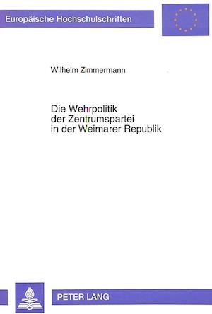 Die Wehrpolitik Der Zentrumspartei in Der Weimarer Republik