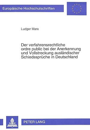 Der Verfahrensrechtliche Ordre Public Bei Der Anerkennung Und Vollstreckung Auslaendischer Schiedssprueche in Deutschland