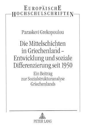 Die Mittelschichten in Griechenland - Entwicklung Und Soziale Differenzierung Seit 1950