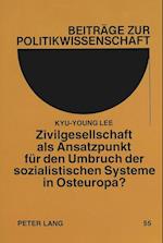 Zivilgesellschaft ALS Ansatzpunkt Fuer Den Umbruch Der Sozialistischen Systeme in Osteuropa?