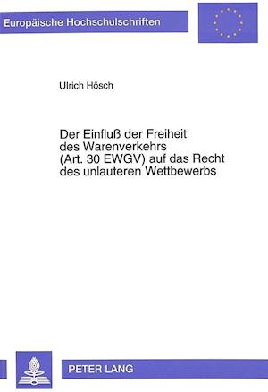 Der Einfluss Der Freiheit Des Warenverkehrs (Art. 30 Ewgv) Auf Das Recht Des Unlauteren Wettbewerbs