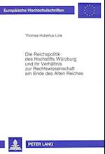 Die Reichspolitik Des Hochstifts Wuerzburg Und Ihr Verhaeltnis Zur Rechtswissenschaft Am Ende Des Alten Reiches