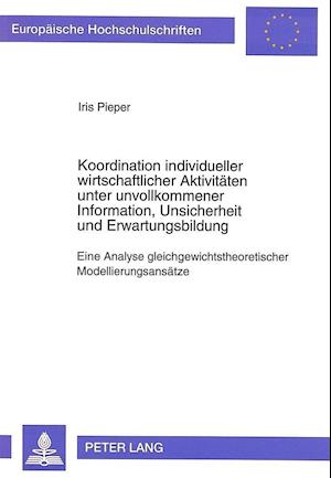 Koordination Individueller Wirtschaftlicher Aktivitaeten Unter Unvollkommener Information, Unsicherheit Und Erwartungsbildung