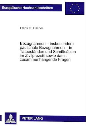 Bezugnahmen - Insbesondere Pauschale Bezugnahmen - In Tatbestaenden Und Schriftsaetzen Im Zivilprozess Sowie Damit Zusammenhaengende Fragen