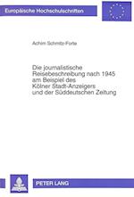 Die Journalistische Reisebeschreibung Nach 1945 Am Beispiel Des Koelner Stadt-Anzeigers Und Der Sueddeutschen Zeitung