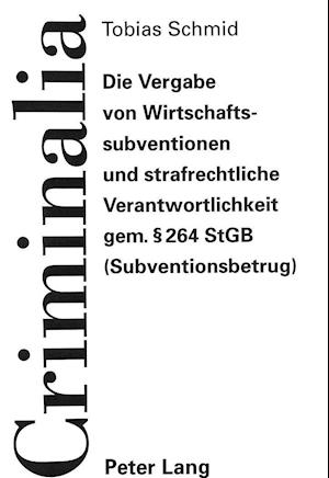 Die Vergabe Von Wirtschaftssubventionen Und Strafrechtliche Verantwortlichkeit Gem. 264 Stgb (Subventionsbetrug)