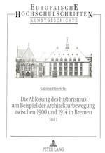 Die Abloesung Des Historismus Am Beispiel Der Architekturbewegung Zwischen 1900 Und 1914 in Bremen