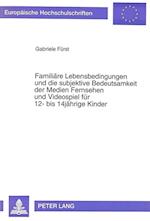 Familiaere Lebensbedingungen Und Die Subjektive Bedeutsamkeit Der Medien Fernsehen Und Videospiel Fuer 12- Bis 14jaehrige Kinder