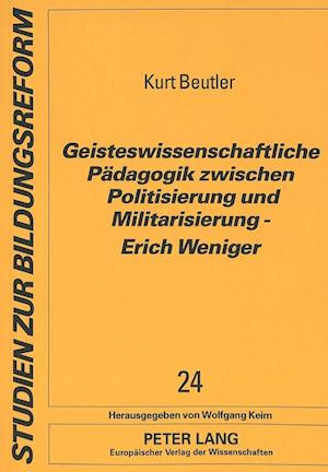 Geisteswissenschaftliche Paedagogik Zwischen Politisierung Und Militarisierung - Erich Weniger