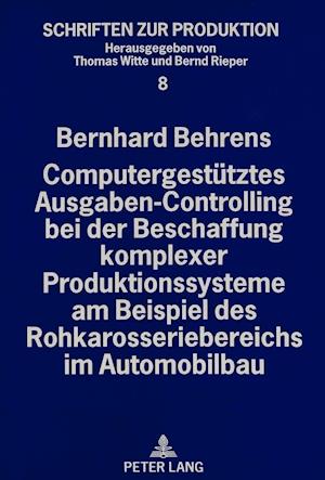 Computergestuetztes Ausgaben-Controlling Bei Der Beschaffung Komplexer Produktionssysteme Am Beispiel Des Rohkarosseriebereichs Im Automobilbau