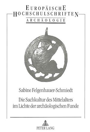 Die Sachkultur Des Mittelalters Im Lichte Der Archaeologischen Funde