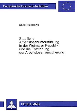 Staatliche Arbeitslosenunterstuetzung in Der Weimarer Republik Und Die Entstehung Der Arbeitslosenversicherung